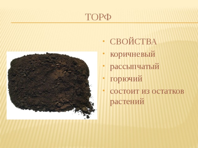 ТОРФ СВОЙСТВА коричневый рассыпчатый горючий состоит из остатков растений 