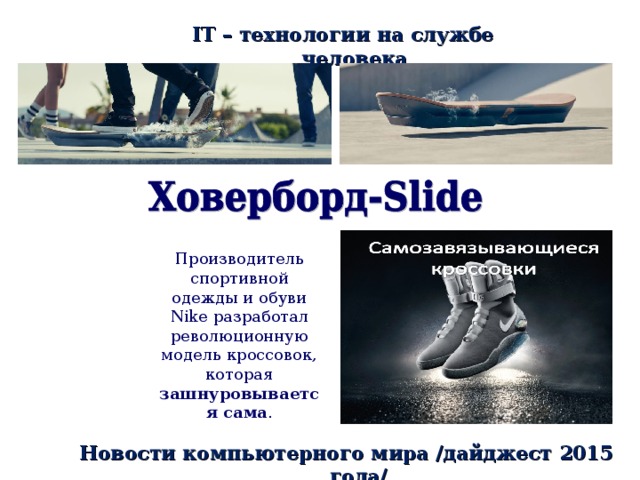 IT – технологии на службе человека Производитель спортивной одежды и обуви Nike разработал революционную модель кроссовок, которая зашнуровывается сама . Новости компьютерного мира /дайджест 2015 года/ 