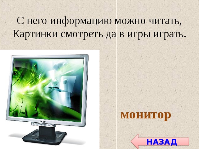 С него информацию можно читать, Картинки смотреть да в игры играть. монитор НАЗАД 