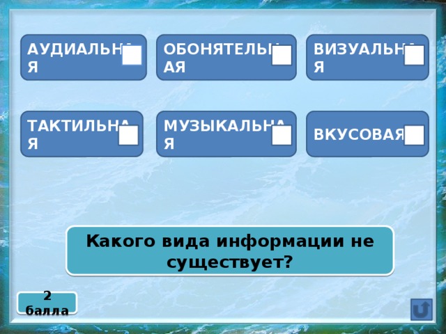 АУДИАЛЬНАЯ ОБОНЯТЕЛЬНАЯ ВИЗУАЛЬНАЯ ТАКТИЛЬНАЯ ВКУСОВАЯ МУЗЫКАЛЬНАЯ Какого вида информации не существует? 2 балла  
