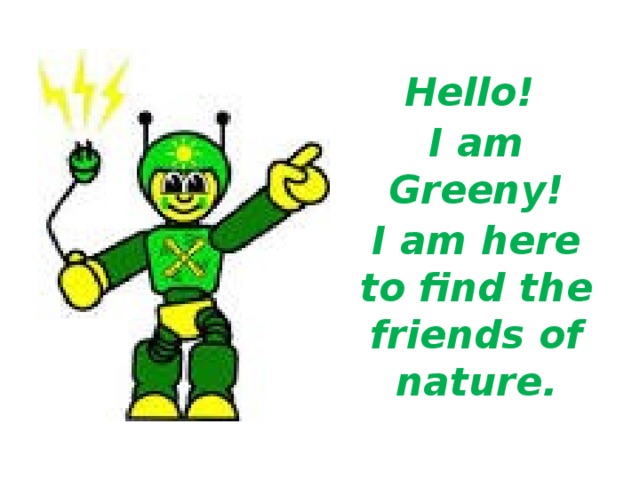 Hello! I am Greeny! I am here to find the friends of nature. 