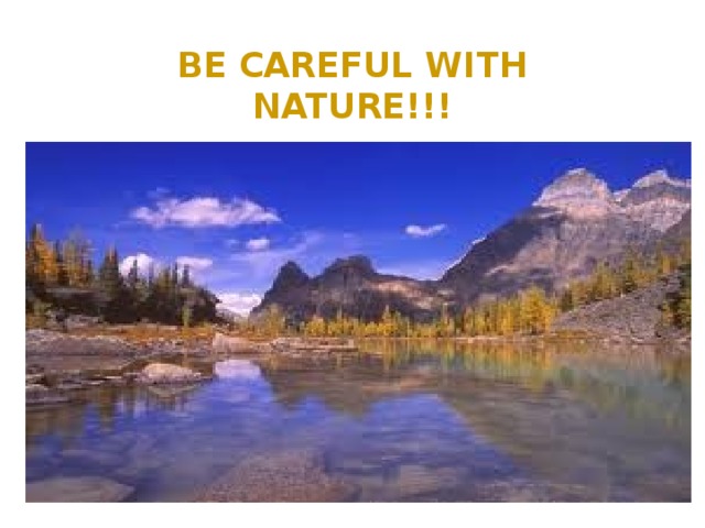 Be careful with nature!!! 