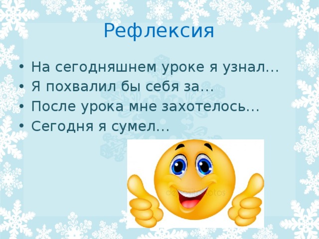 Рефлексия На сегодняшнем уроке я узнал… Я похвалил бы себя за… После урока мне захотелось… Сегодня я сумел… 