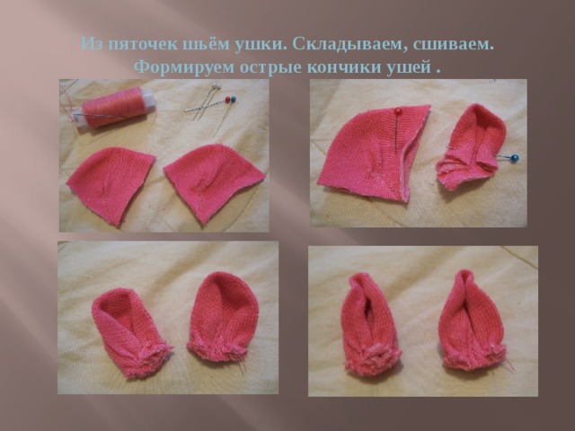 Из пяточек шьём ушки. Складываем, сшиваем. Формируем острые кончики ушей . 