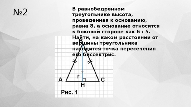 В равнобедренном треугольнике высота, проведенная к основанию, равна 8, а основание относится к боковой стороне как 6 : 5. Найти, на каком расстоянии от вершины треугольника находится точка пересечения его биссектрис. № 2 