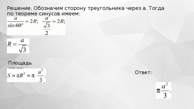 Решение. Обозначим сторону треугольника через а. Тогда по теореме синусов имеем: Площадь круга: Ответ: 