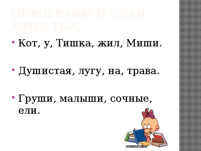 Орфографическая минутка Кот, у, Тишка, жил, Миши. Душистая, лугу, на, трава. Груши, малыши, сочные, ели. 