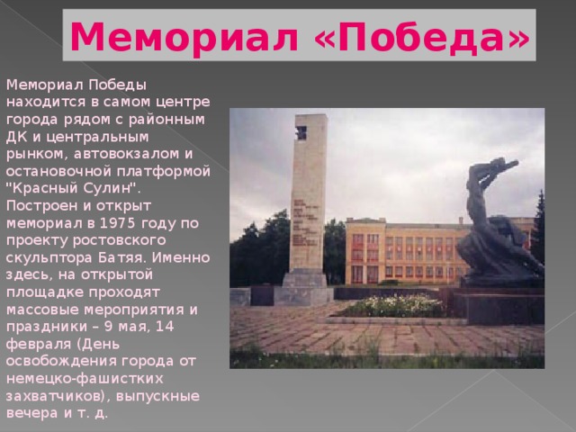 Мемориал «Победа» Мемориал Победы находится в самом центре города рядом с районным ДК и центральным рынком, автовокзалом и остановочной платформой 