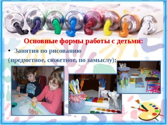 Основные формы работы с детьми:  Занятия по рисованию (предметное, сюжетное, по замыслу); 