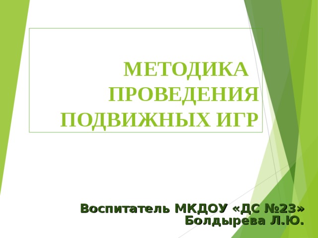 МЕТОДИКА ПРОВЕДЕНИЯ ПОДВИЖНЫХ ИГР Воспитатель МКДОУ «ДС №23» Болдырева Л.Ю.  
