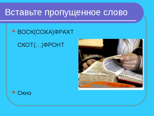Вставьте пропущенное слово ВОСК(СОХА)ФРАХТ  СКОТ(…)ФРОНТ      Окно 