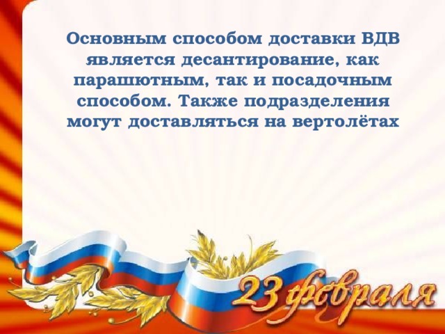 Основным способом доставки ВДВ является десантирование, как парашютным, так и посадочным способом. Также подразделения могут доставляться на вертолётах 