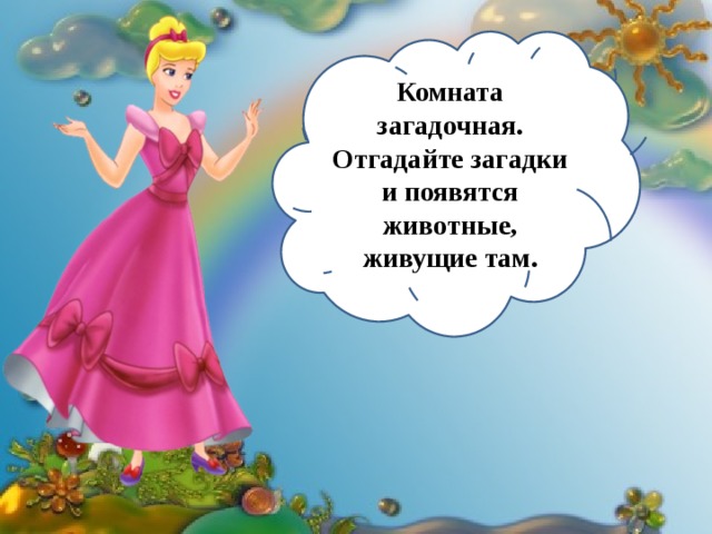 Комната загадочная. Отгадайте загадки и появятся животные, живущие там. 
