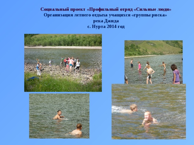 Социальный проект «Профильный отряд «Сильные люди» Организация летнего отдыха учащихся «группы риска» река Джида с. Нурта 2014 год 