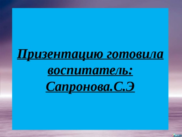 Призентацию готовила  воспитатель:  Сапронова.С.Э 