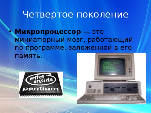 Четвертое поколение Микропроцессор  — это миниатюрный мозг, работающий по программе, заложенной в его память. 