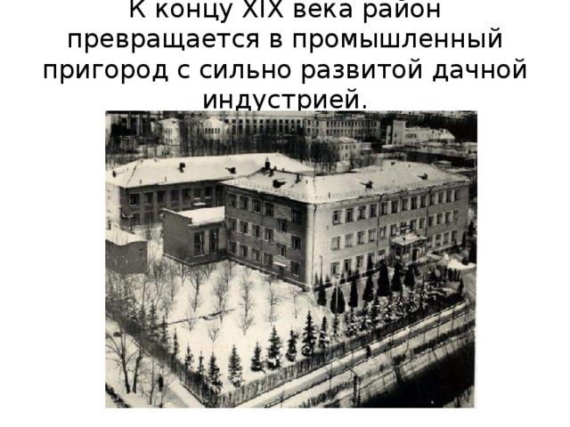 К концу XIX века район превращается в промышленный пригород с сильно развитой дачной индустрией. 
