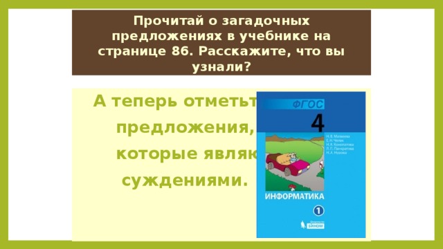 Прочитай о загадочных предложениях в учебнике на странице 86. Расскажите, что вы узнали?  А теперь отметьте  предложения,  которые являются  суждениями. 