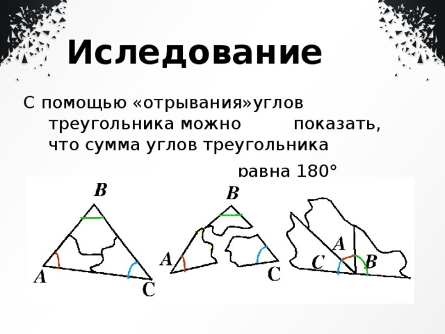 Иследование С помощью «отрывания»углов треугольника можно  показать, что сумма углов треугольника  равна 180° 