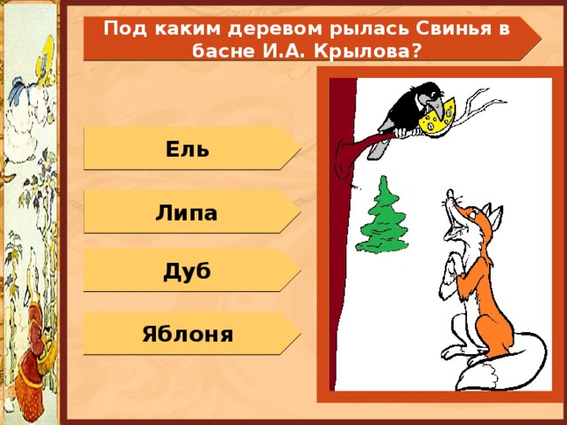Под каким деревом рылась Свинья в басне И.А. Крылова? Ель Липа Дуб Яблоня 