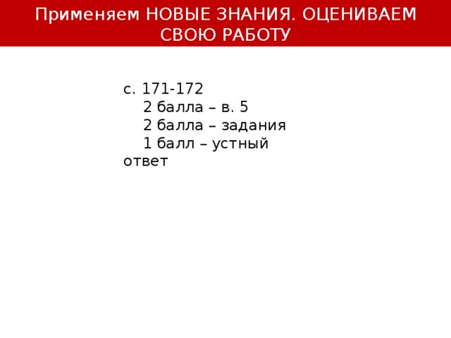 Применяем НОВЫЕ ЗНАНИЯ. ОЦЕНИВАЕМ СВОЮ РАБОТУ с. 171-172  2 балла – в. 5  2 балла – задания  1 балл – устный ответ 