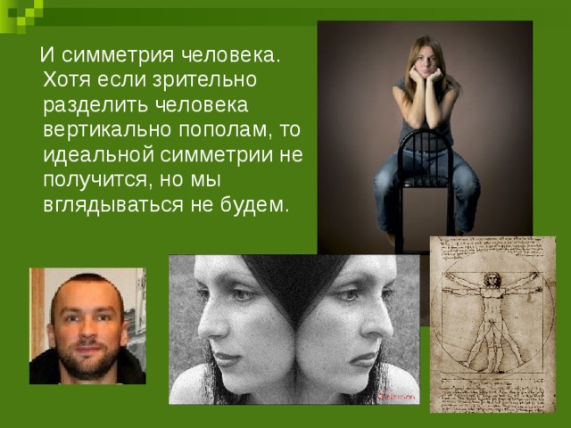  И симметрия человека. Хотя если зрительно разделить человека вертикально пополам, то идеальной симметрии не получится, но мы вглядываться не будем. 
