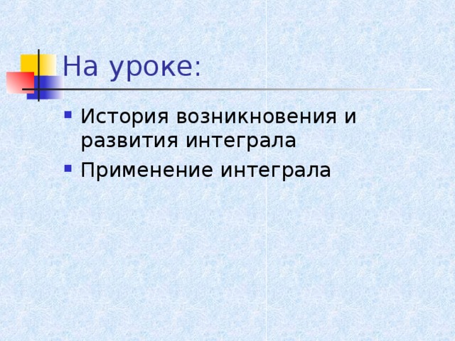 На уроке: История возникновения и развития интеграла Применение интеграла 