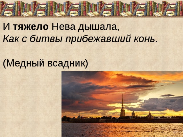 И  тяжело  Нева дышала,  Как с битвы прибежавший конь . (Медный всадник) 