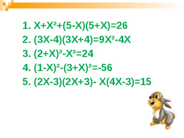   1. X+X²+(5-X)(5+X)=26  2. (3X-4)(3X+4)=9X²-4X  3. (2+X)²-X²=24  4. (1-X)²-(3+X)²=-56  5. (2X-3)(2X+3)- X(4X-3)=15 
