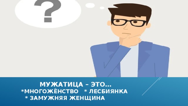  мужатица – это…  *многожёнство * лесбиянка  * замужняя женщина 