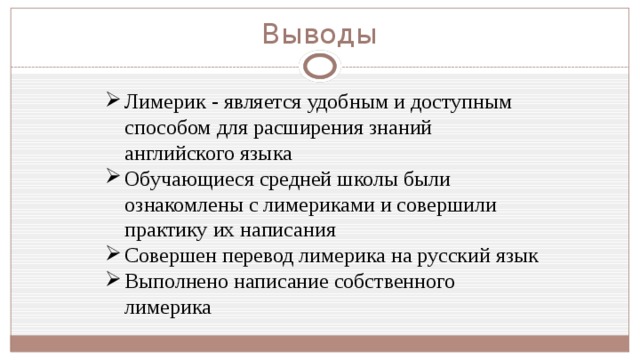 Выводы Лимерик - является удобным и доступным способом для расширения знаний английского языка Обучающиеся средней школы были ознакомлены с лимериками и совершили практику их написания Совершен перевод лимерика на русский язык Выполнено написание собственного лимерика 
