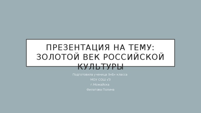 Презентация на тему: золотой век российской культуры Подготовила ученица 9»Б» класса МОУ СОШ √3 г.Можайска Филатова Полина 