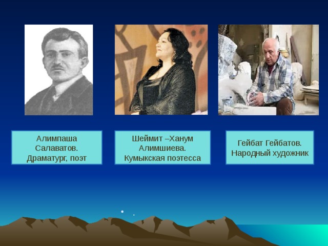 . Шеймит –Ханум Алимшиева. Кумыкская поэтесса Алимпаша Салаватов. Драматург, поэт Гейбат Гейбатов. Народный художник 