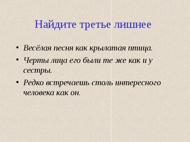 Найдите третье лишнее Весёлая песня как крылатая птица. Черты лица его были те же как и у сестры. Редко встречаешь столь интересного человека как он. 