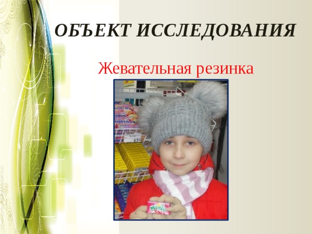 ОБЪЕКТ ИССЛЕДОВАНИЯ Жевательная резинка 