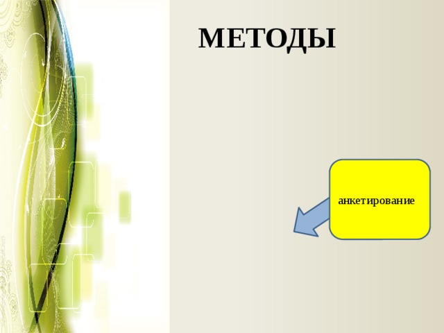 МЕТОДЫ Анализ и обобщение анкетирование поисковый эксперимент интервью 