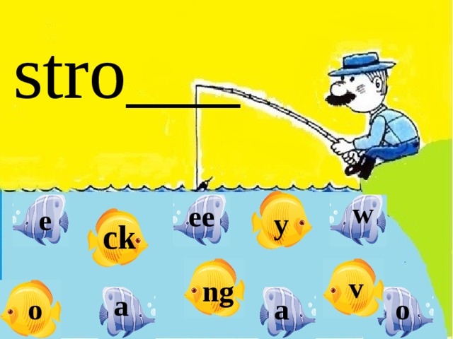 stro___ w ee e y ck v ng a o o a 