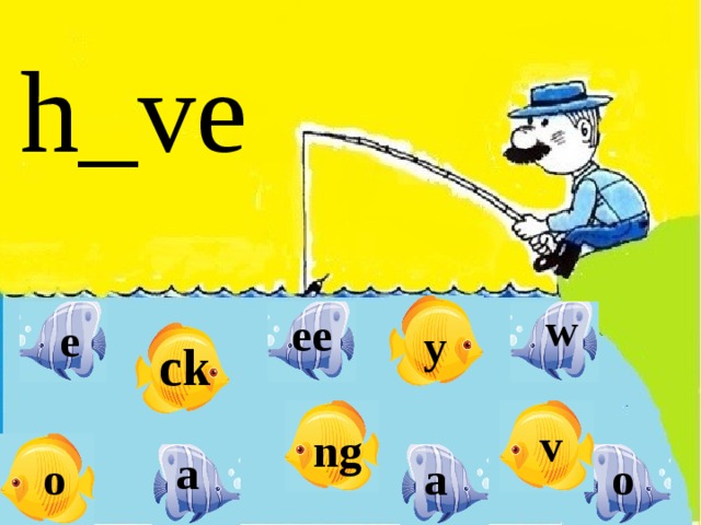 h_ve w ee e y ck v ng a o o a 
