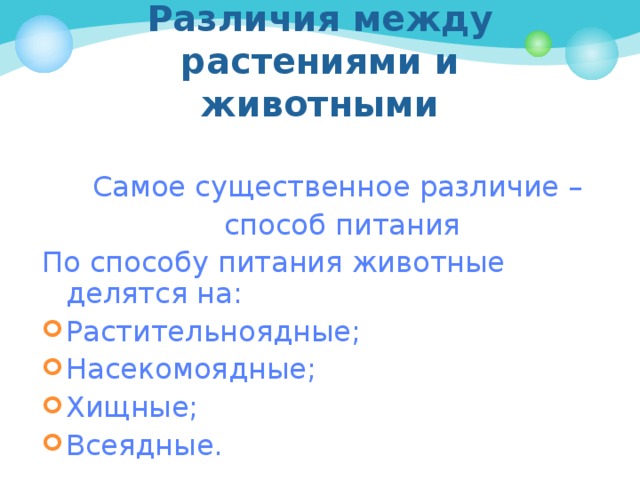 Различия между растениями и животными Самое существенное различие –  способ питания По способу питания животные делятся на: Растительноядные; Насекомоядные; Хищные; Всеядные. 
