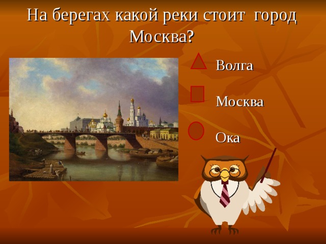 На берегах какой реки стоит город Москва?    Волга  Москва  Ока 
