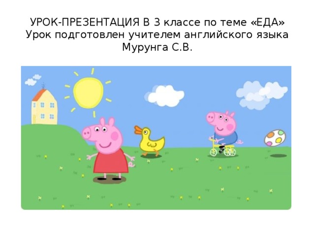 УРОК-ПРЕЗЕНТАЦИЯ В 3 классе по теме «ЕДА»  Урок подготовлен учителем английского языка Мурунга С.В. 