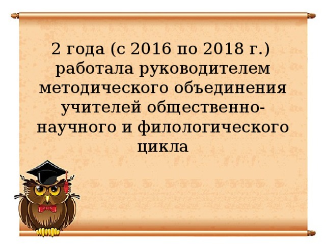 Методическое объединение учителей естественно-научного и филологического цикла 2 года (с 2016 по 2018 г.) работала руководителем методического объединения учителей общественно-научного и филологического цикла Руководила 