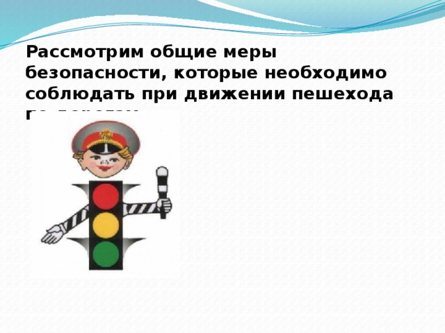 Рассмотрим общие меры безопасности, которые необходимо соблюдать при движении пешехода по дорогам.   