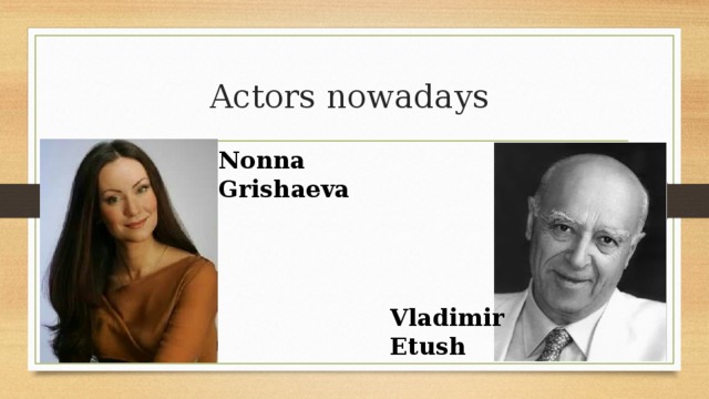 Vladimir Etush Actors nowadays Nonna Grishaeva 
