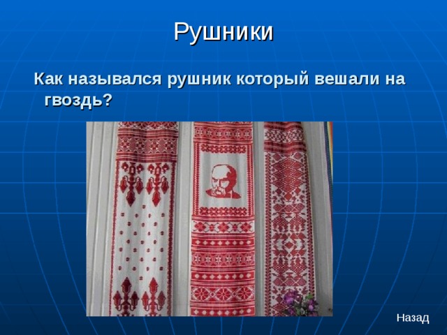 Рушники    Как назывался рушник который вешали на гвоздь? Назад 