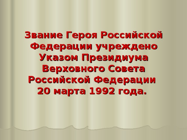 Звание Героя Российской Федерации учреждено Указом Президиума Верховного Совета Российской Федерации  20 марта 1992 года. 