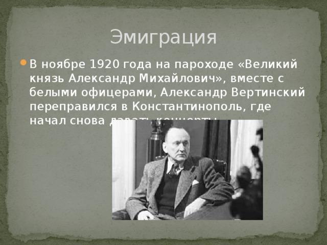 Эмиграция В ноябре 1920 года на пароходе «Великий князь Александр Михайлович», вместе с белыми офицерами, Александр Вертинский переправился в Константинополь, где начал снова давать концерты . 