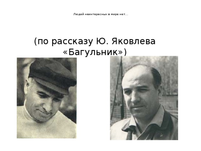   Людей неинтересных в мире нет… (по рассказу Ю. Яковлева «Багульник») 