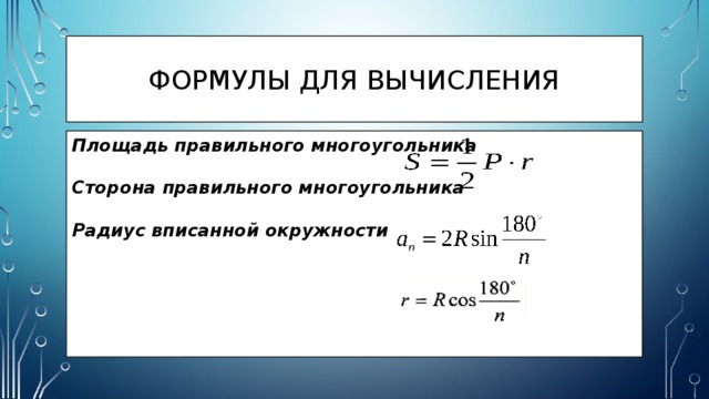 Формулы для вычисления Площадь правильного многоугольника Сторона правильного многоугольника Радиус вписанной окружности 
