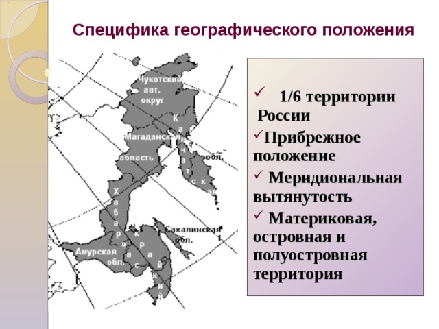 Специфика географического положения   1/6 территории России Прибрежное положение  Меридиональная вытянутость  Материковая, островная и полуостровная территория  